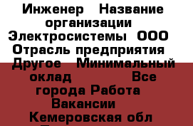 Инженер › Название организации ­ Электросистемы, ООО › Отрасль предприятия ­ Другое › Минимальный оклад ­ 30 000 - Все города Работа » Вакансии   . Кемеровская обл.,Прокопьевск г.